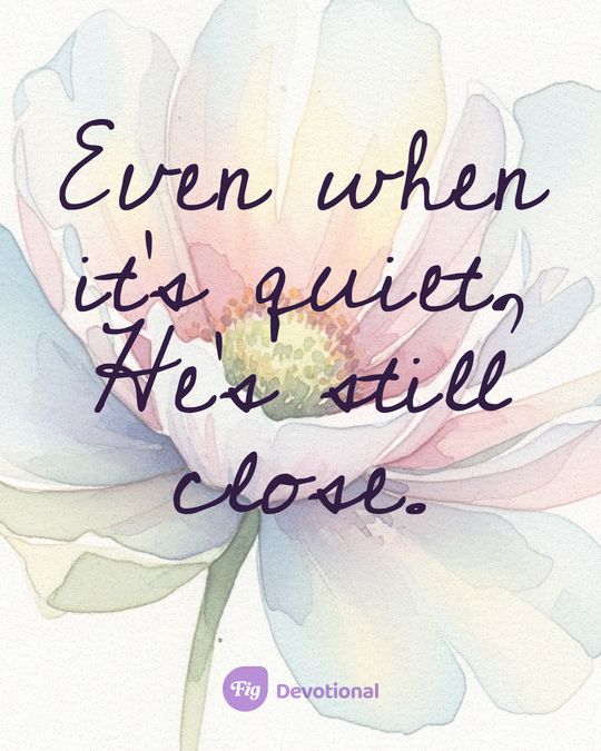 Fig Devotional keepsake card reading: Even when it’s quiet, He’s still close.